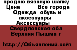 продаю вязаную шапку › Цена ­ 600 - Все города Одежда, обувь и аксессуары » Аксессуары   . Свердловская обл.,Верхняя Пышма г.